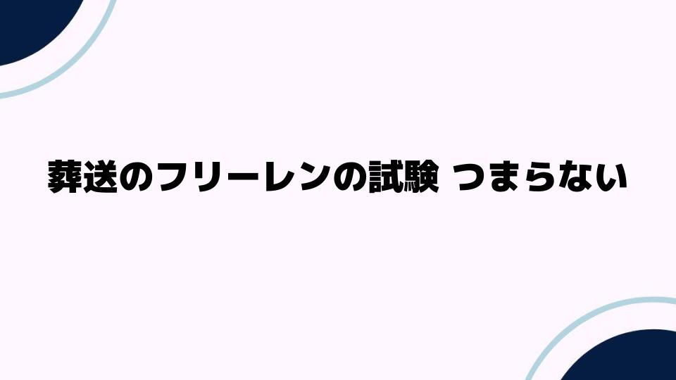 葬送のフリーレンの試験 つまらない理由とは